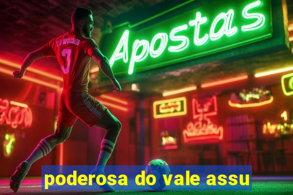 poderosa do vale assu